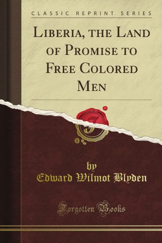 Liberia, the Land of Promise to Free Colored Men (Classic Reprint)